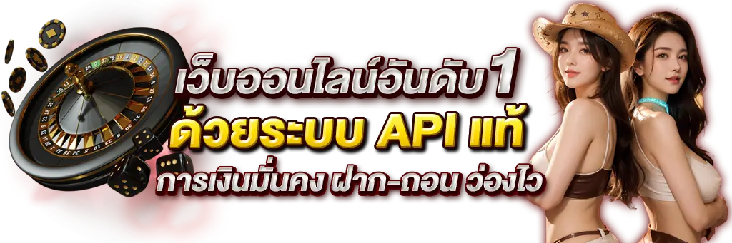 เว็บออนไลน์อันดับ1 ด้วยระบบ API แท้ การเงินมั่งคง ฝาก-ถอน ว่องไว